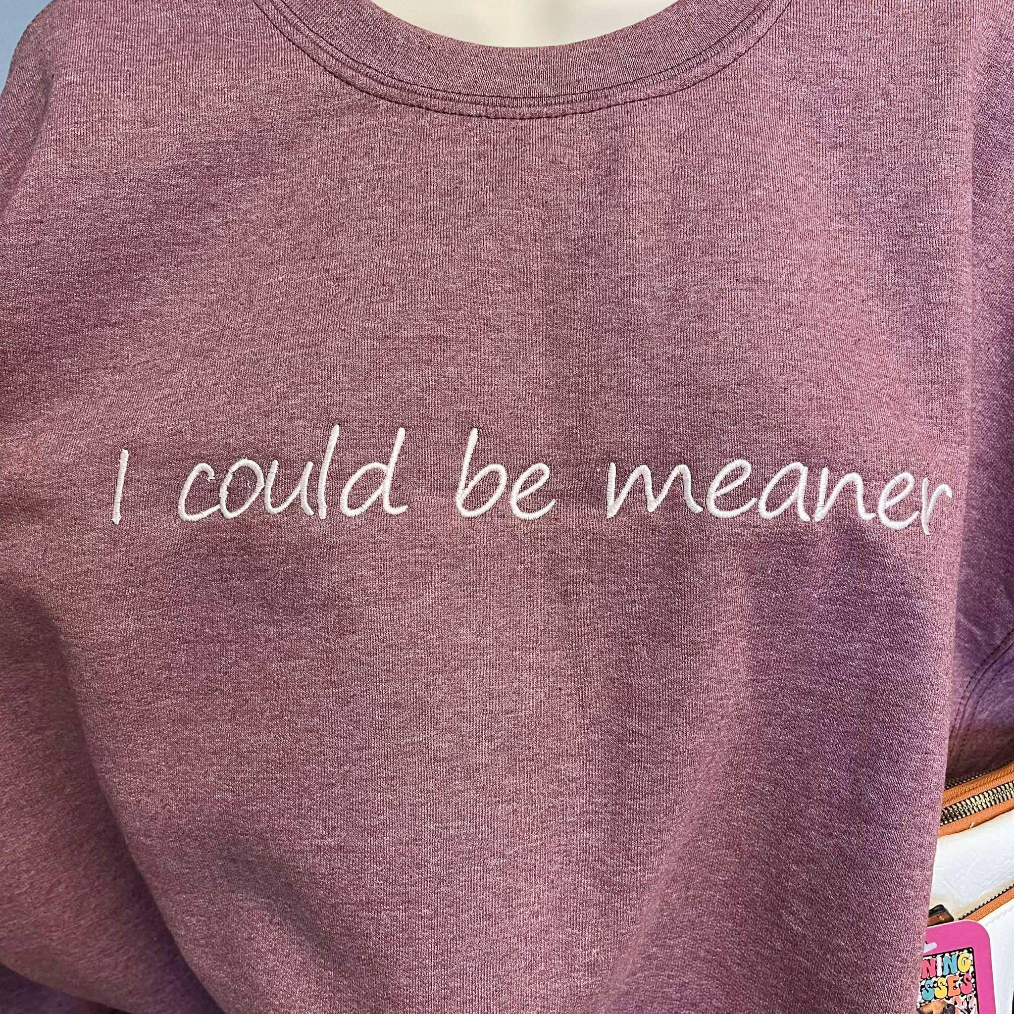 I could be meaner embroidered crewneck