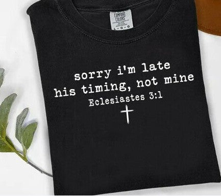 Sorry I'm late his timing, not mine comfort color t-shirt